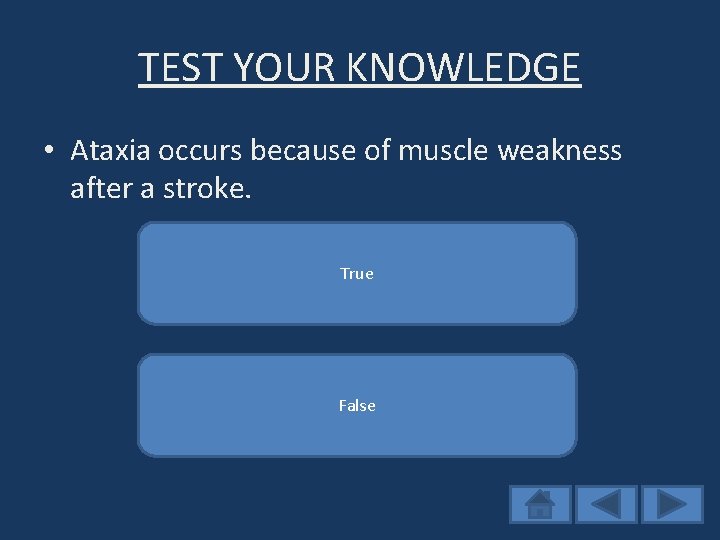 TEST YOUR KNOWLEDGE • Ataxia occurs because of muscle weakness after a stroke. False: