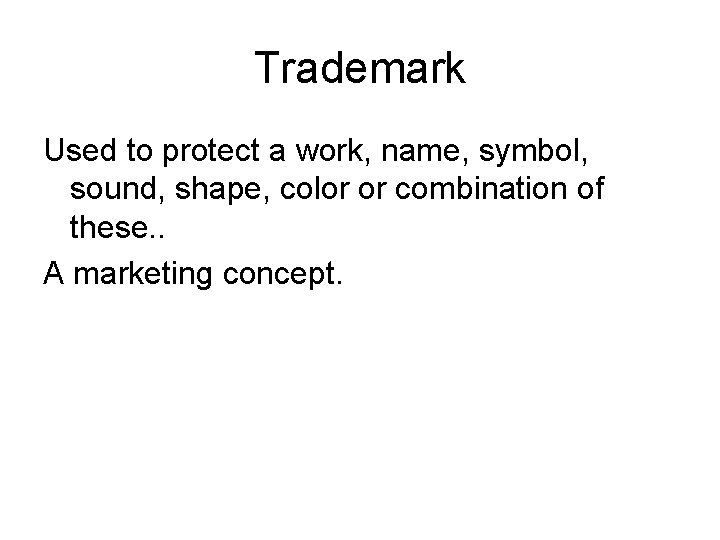 Trademark Used to protect a work, name, symbol, sound, shape, color or combination of
