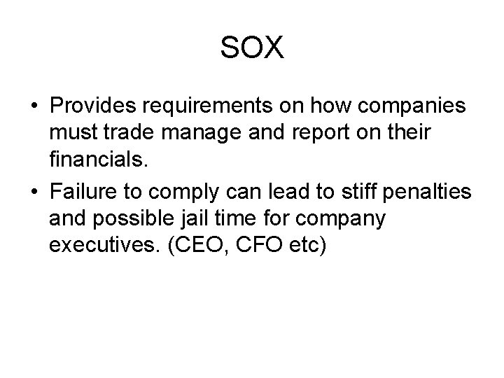 SOX • Provides requirements on how companies must trade manage and report on their