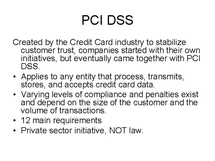 PCI DSS Created by the Credit Card industry to stabilize customer trust, companies started