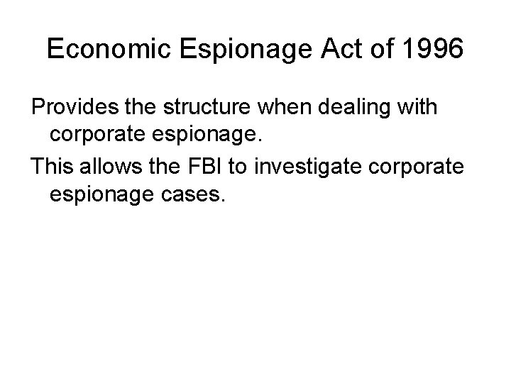 Economic Espionage Act of 1996 Provides the structure when dealing with corporate espionage. This