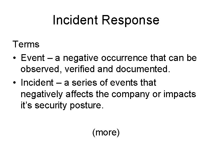 Incident Response Terms • Event – a negative occurrence that can be observed, verified