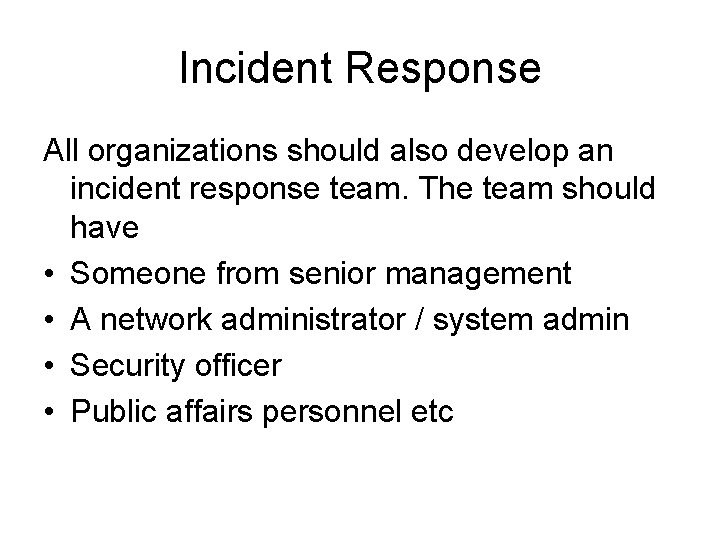 Incident Response All organizations should also develop an incident response team. The team should
