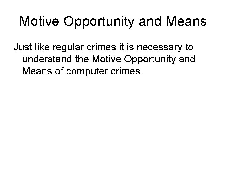 Motive Opportunity and Means Just like regular crimes it is necessary to understand the