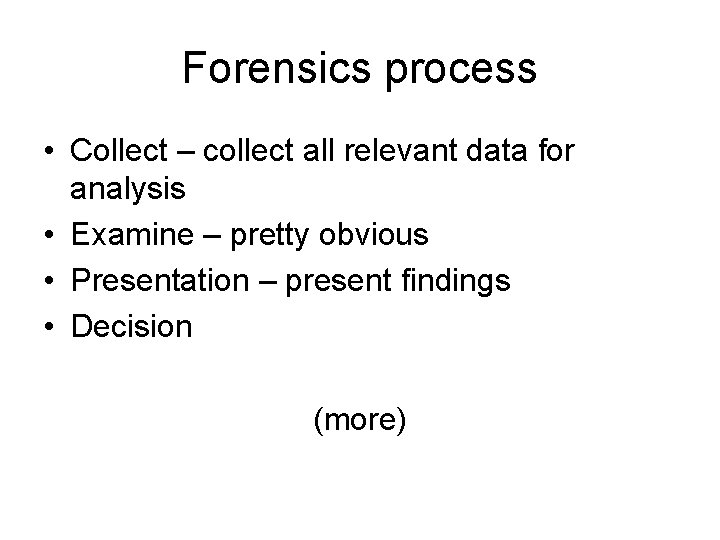 Forensics process • Collect – collect all relevant data for analysis • Examine –