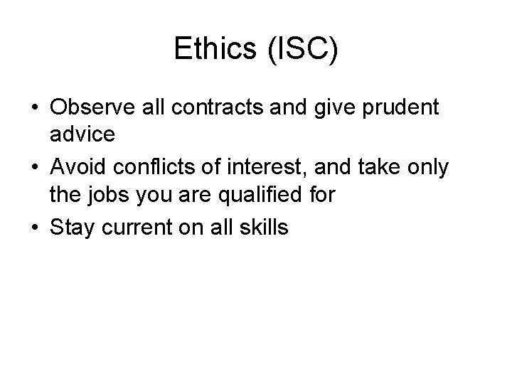 Ethics (ISC) • Observe all contracts and give prudent advice • Avoid conflicts of