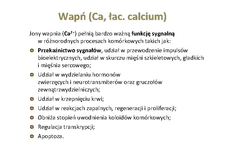 Wapń (Ca, łac. calcium) Jony wapnia (Ca 2+) pełnią bardzo ważną funkcję sygnalną w