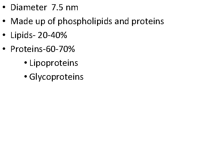  • • Diameter 7. 5 nm Made up of phospholipids and proteins Lipids-