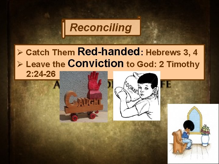 Reconciling Ø Catch Them Red-handed: Hebrews 3, 4 Ø Leave the Conviction to God: