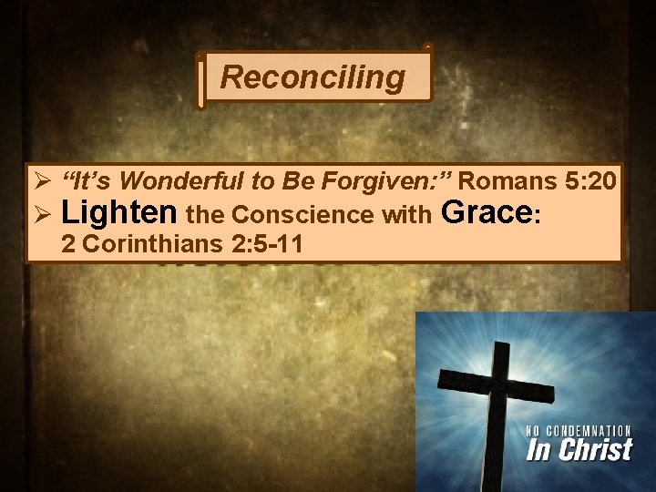 Reconciling Ø “It’s Wonderful to Be Forgiven: ” Romans 5: 20 Ø Lighten the