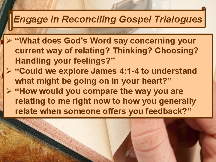 Engage in Reconciling Gospel Trialogues Ø “What does God’s Word say concerning your current