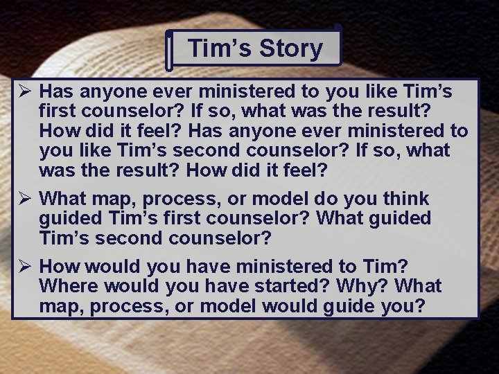 Tim’s Story Ø Has anyone ever ministered to you like Tim’s first counselor? If