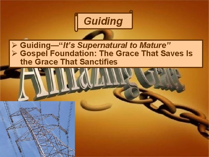 Guiding Ø Guiding—“It’s Supernatural to Mature” Ø Gospel Foundation: The Grace That Saves Is