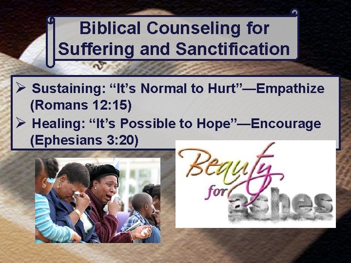 Biblical Counseling for Suffering and Sanctification Ø Sustaining: “It’s Normal to Hurt”—Empathize (Romans 12: