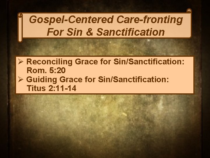 Gospel-Centered Care-fronting For Sin & Sanctification Ø Reconciling Grace for Sin/Sanctification: Rom. 5: 20