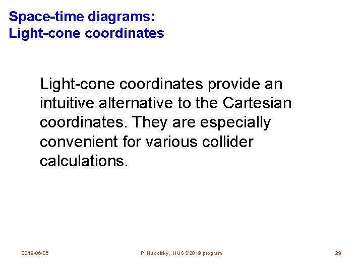 Space-time diagrams: Light-cone coordinates provide an intuitive alternative to the Cartesian coordinates. They are