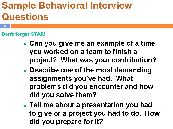Sample Behavioral Interview Questions 12 Don’t forget STAR! Can you give me an example