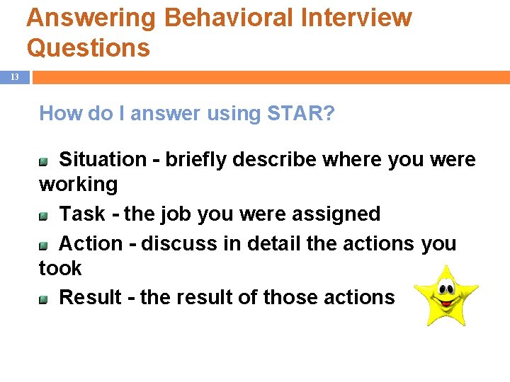 Answering Behavioral Interview Questions 13 How do I answer using STAR? Situation - briefly