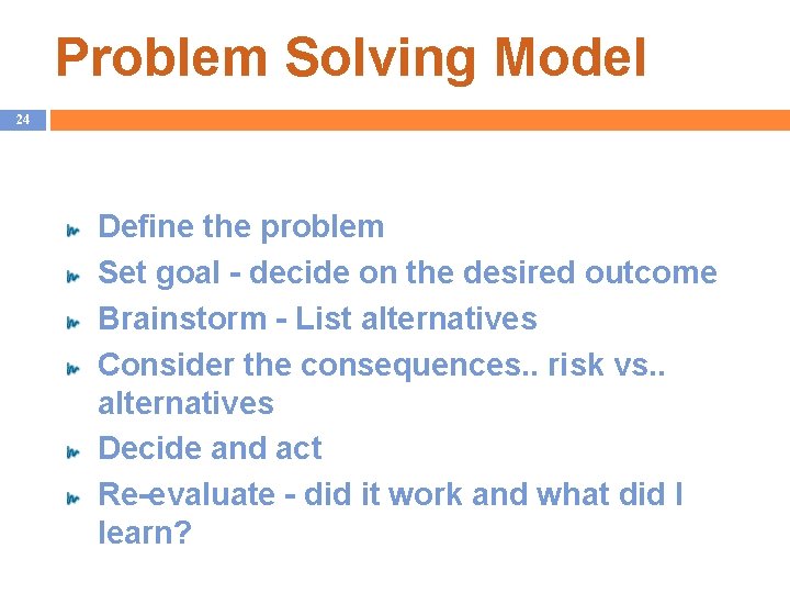 Problem Solving Model 24 Define the problem Set goal - decide on the desired