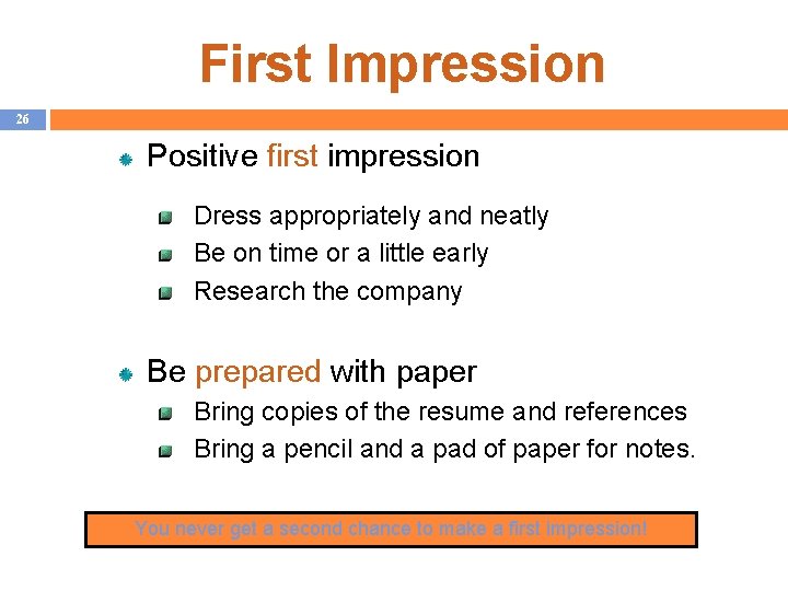 First Impression 26 Positive first impression Dress appropriately and neatly Be on time or