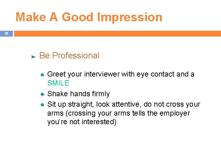 Make A Good Impression 28 Be Professional Greet your interviewer with eye contact and