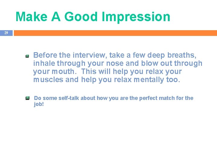 Make A Good Impression 29 Before the interview, take a few deep breaths, inhale