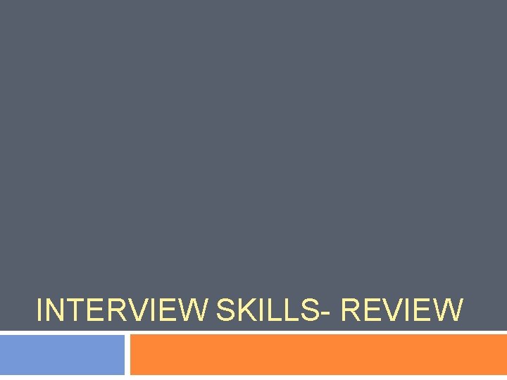 INTERVIEW SKILLS- REVIEW 
