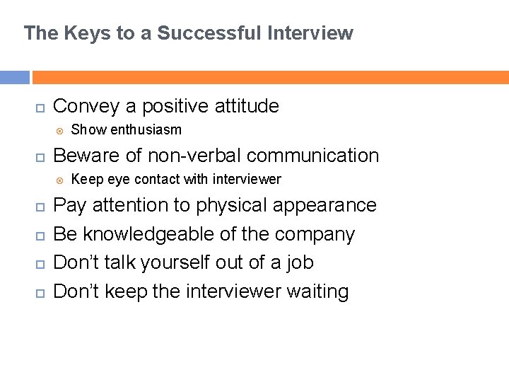 The Keys to a Successful Interview Convey a positive attitude Beware of non-verbal communication