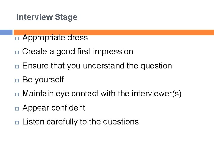 Interview Stage Appropriate dress Create a good first impression Ensure that you understand the