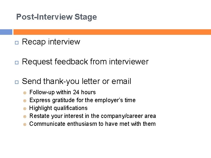 Post-Interview Stage Recap interview Request feedback from interviewer Send thank-you letter or email Follow-up