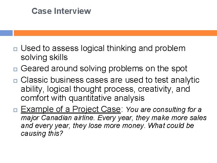 Case Interview Used to assess logical thinking and problem solving skills Geared around solving