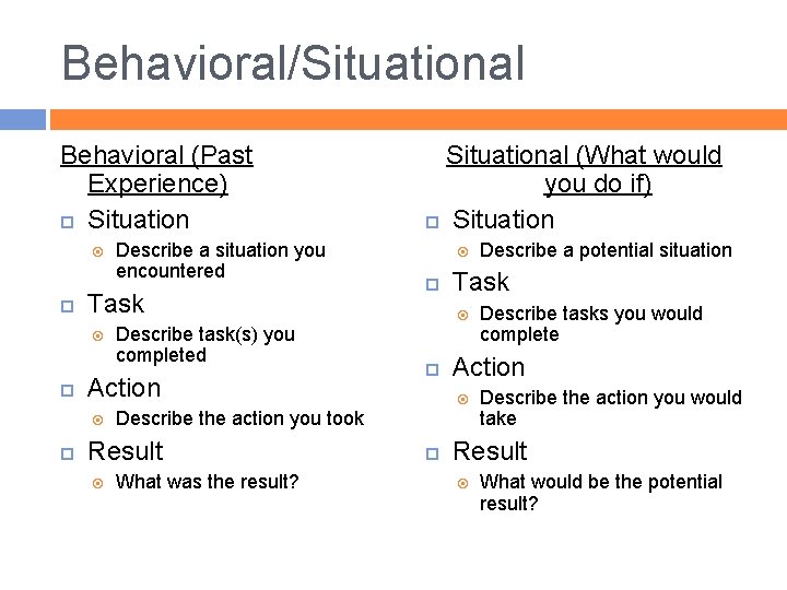 Behavioral/Situational Behavioral (Past Experience) Situation Task Describe task(s) you completed Action Describe a situation