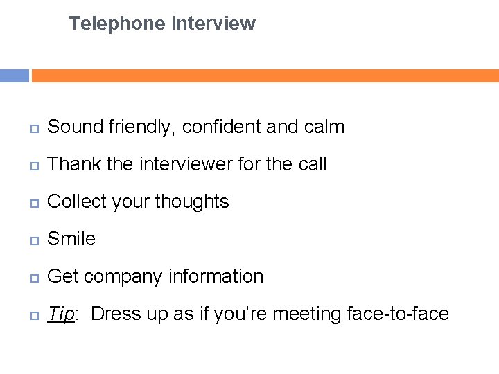 Telephone Interview Sound friendly, confident and calm Thank the interviewer for the call Collect
