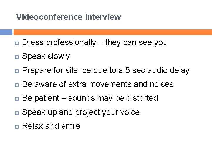 Videoconference Interview Dress professionally – they can see you Speak slowly Prepare for silence