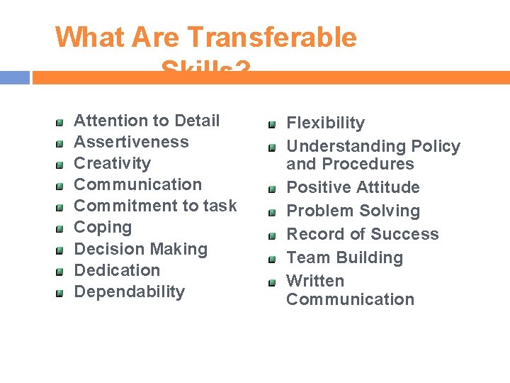 What Are Transferable Skills? Attention to Detail Assertiveness Creativity Communication Commitment to task Coping