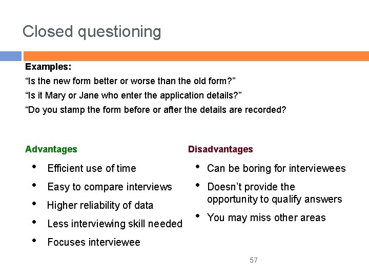 Closed questioning Examples: “Is the new form better or worse than the old form?