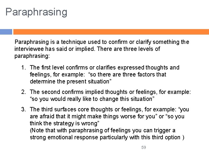 Paraphrasing is a technique used to confirm or clarify something the interviewee has said