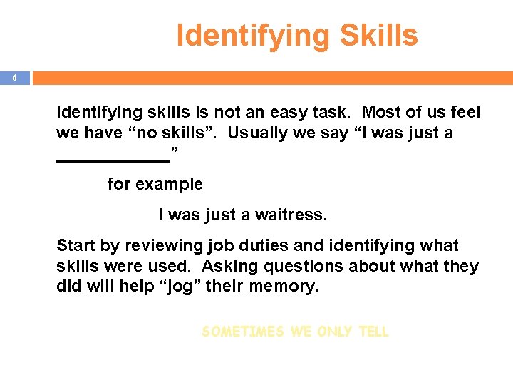 Identifying Skills 6 Identifying skills is not an easy task. Most of us feel