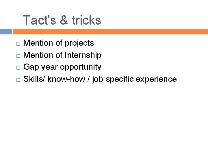Tact's & tricks Mention of projects Mention of Internship Gap year opportunity Skills/ know-how