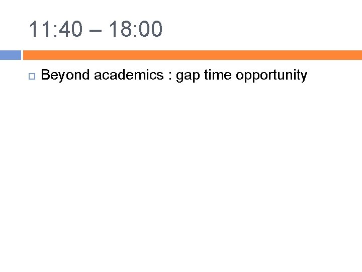 11: 40 – 18: 00 Beyond academics : gap time opportunity 