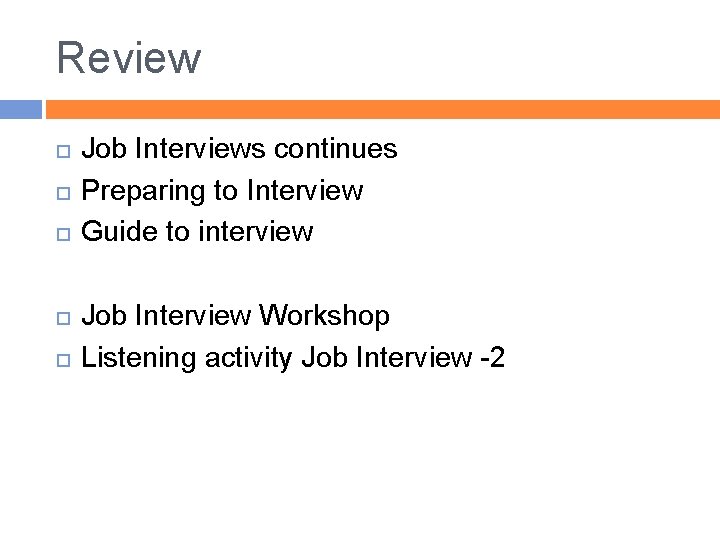 Review Job Interviews continues Preparing to Interview Guide to interview Job Interview Workshop Listening