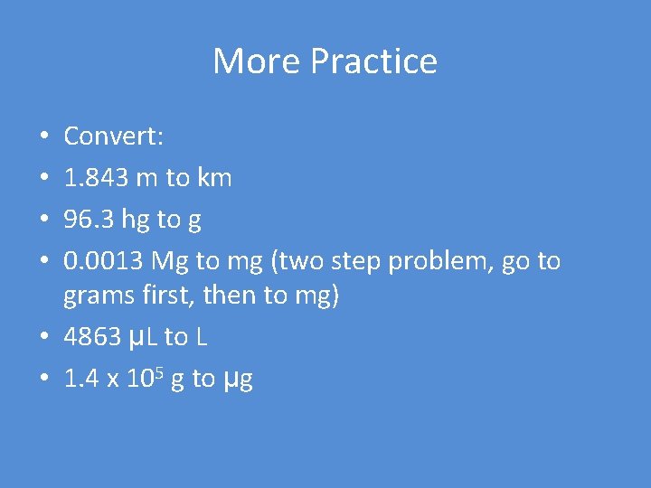 More Practice Convert: 1. 843 m to km 96. 3 hg to g 0.