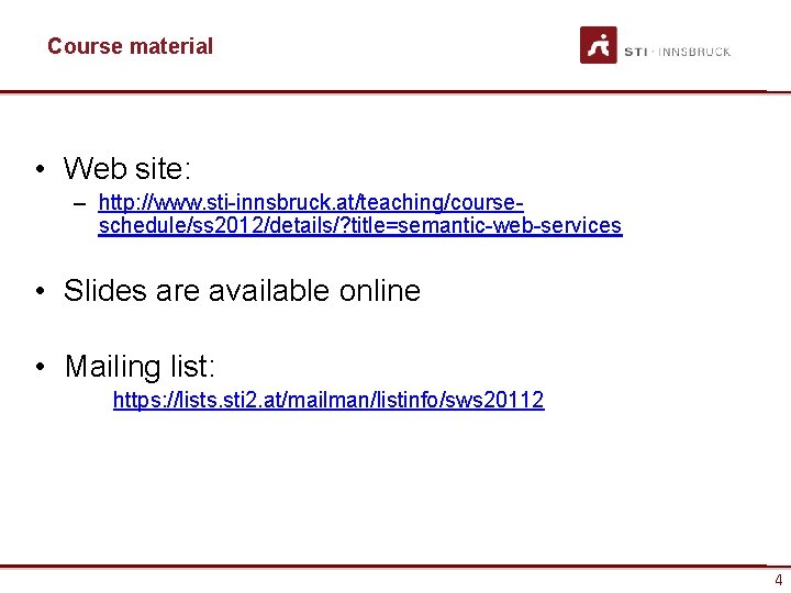 Course material • Web site: – http: //www. sti-innsbruck. at/teaching/courseschedule/ss 2012/details/? title=semantic-web-services • Slides