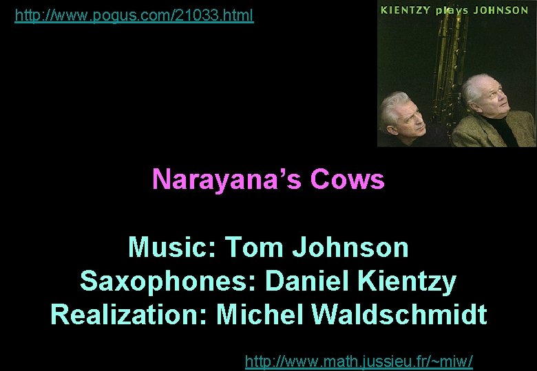 http: //www. pogus. com/21033. html Narayana’s Cows Music: Tom Johnson Saxophones: Daniel Kientzy Realization: