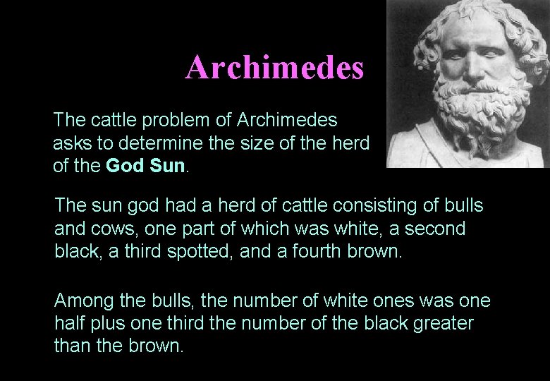 Archimedes The cattle problem of Archimedes asks to determine the size of the herd