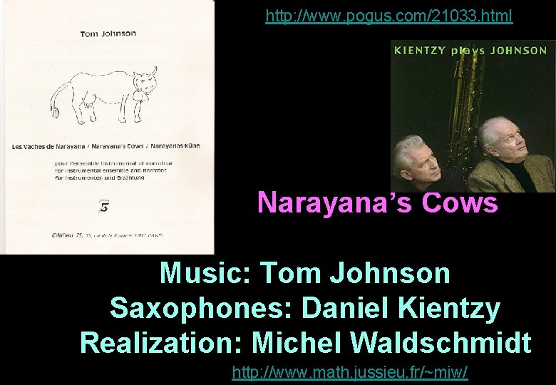 http: //www. pogus. com/21033. html Narayana’s Cows Music: Tom Johnson Saxophones: Daniel Kientzy Realization: