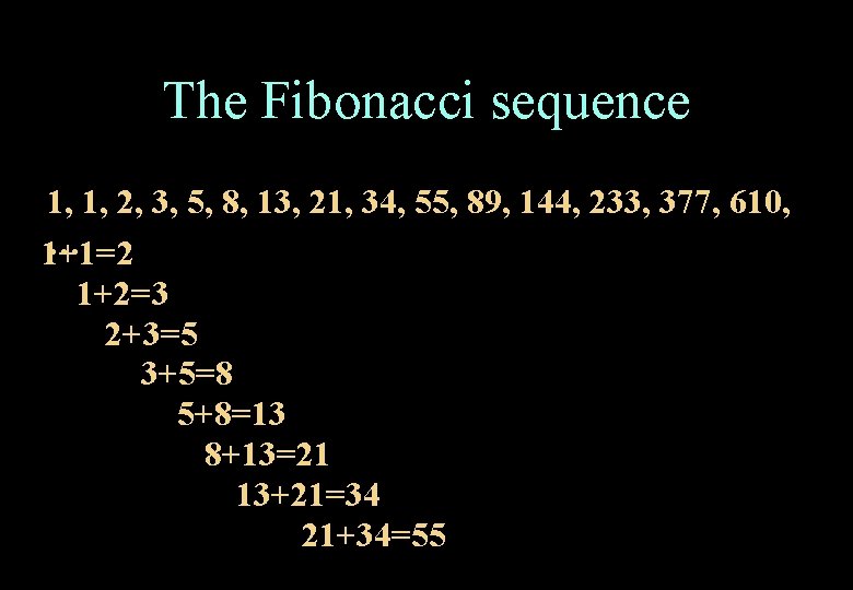 The Fibonacci sequence 1, 1, 2, 3, 5, 8, 13, 21, 34, 55, 89,