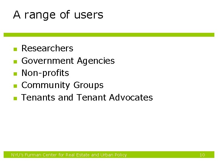 A range of users n n n Researchers Government Agencies Non-profits Community Groups Tenants