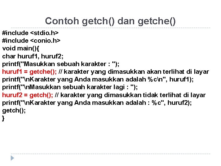 Contoh getch() dan getche() #include <stdio. h> #include <conio. h> void main(){ char huruf