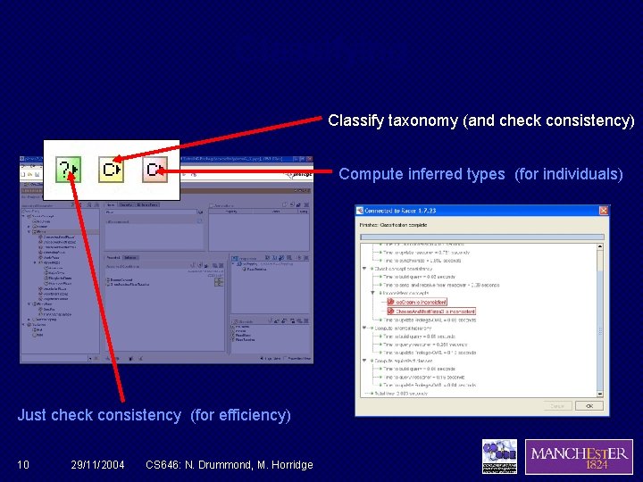 Classifying Classify taxonomy (and check consistency) Compute inferred types (for individuals) Just check consistency